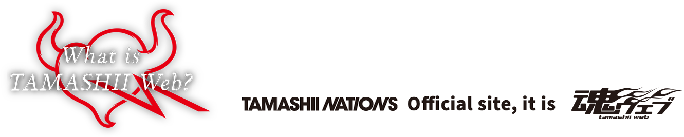 For everyone who loves figures and collectible toys. The official information site of TAMASHII NATIONS, the unified brand of BANDAI SPIRITS Collectors Division. That is TAMASHII WEB.