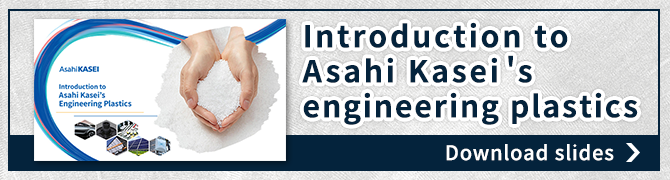 Click here to download Asahi Kasei 's quick Download slides engineering plastics materials