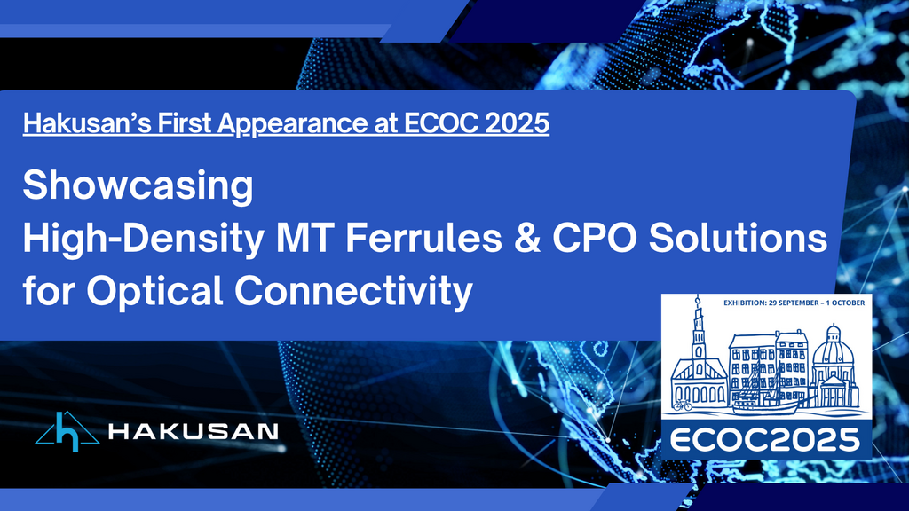 First exhibit at ECOC, Europe's largest optical communications exhibition - Introducing high-density MT Ferrule and the latest CPO compatible technology -