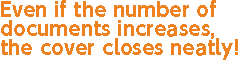 Even if the number of documents increases, the cover closes neatly!