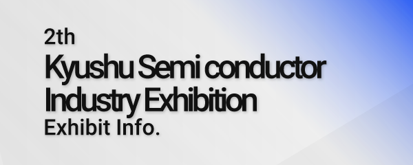 Notice of Exhibiting at the 2nd Kyushu Semiconductor Industry Exhibition