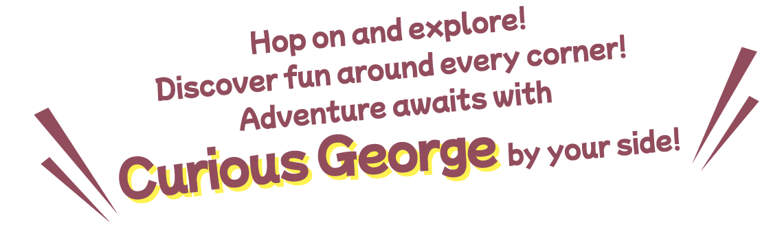 Ride and discover! The fun expands! Embark on a grand adventure with George!