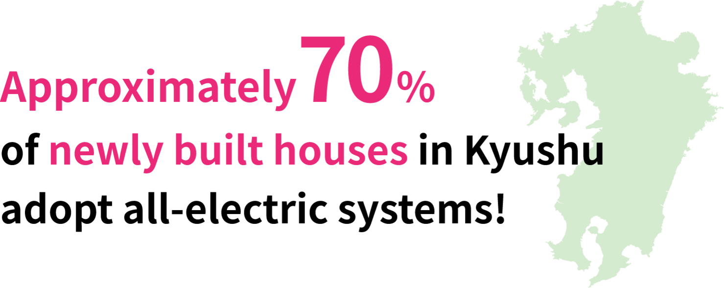 Approximately 70% of newly built detached houses in Kyushu are fully electric