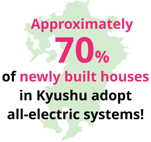 Approximately 70% of newly built detached houses in Kyushu are fully electric