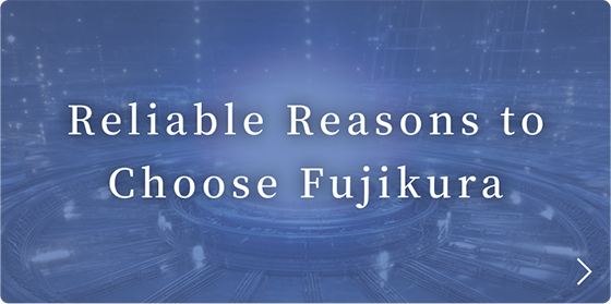 Reasons why Fujikura is chosen