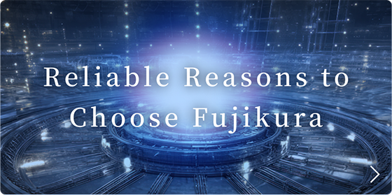 Solid reasons to choose Fujikura