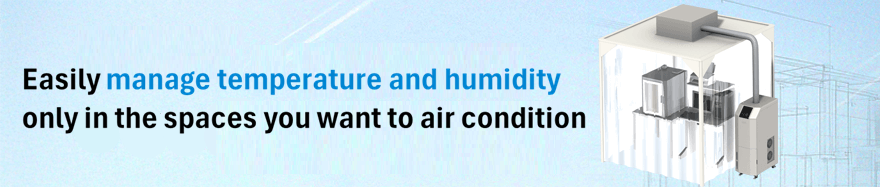 Easily control the temperature and humidity of only the space you want to air condition.