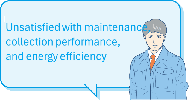Dissatisfied with maintenance, collection performance, and energy saving