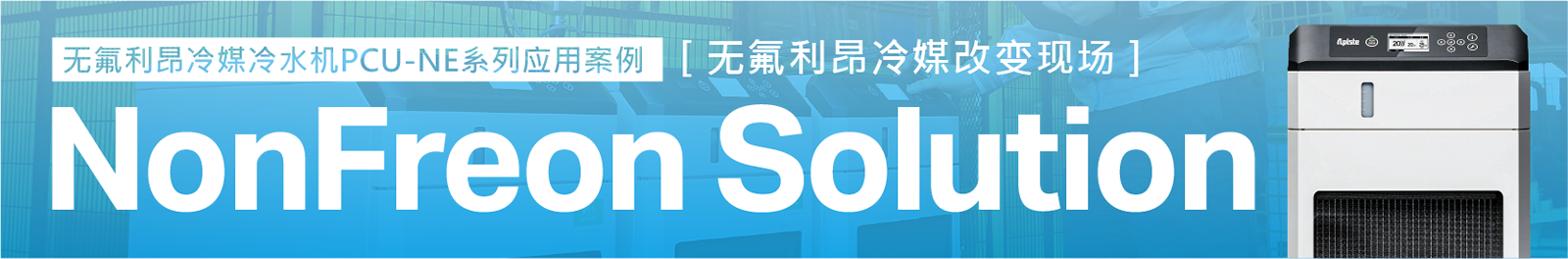 PCU-NE系列无氟利昂冷媒冷水机组案例【无氟利昂冷媒改变工作场所】