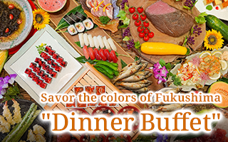 A dinner buffet where you can fully enjoy the colors of Fukushima