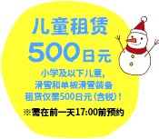 小学生以下的孩子可以租借滑雪和单板滑雪!
