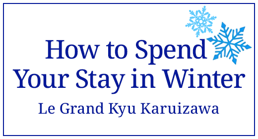Recommended ways to spend your time Le Grand Kyu Karuizawa in winter