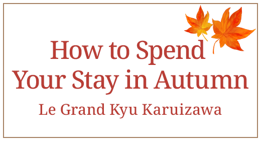 Recommended ways to spend your time Le Grand Kyu Karuizawa in autumn