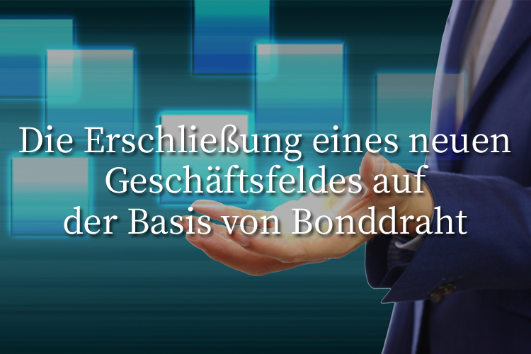 Neue Unternehmen gründen, beginnend mit Bonding Wire.