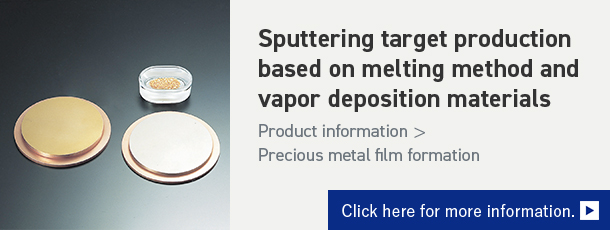 Sputtering Targets and Vacuum Deposition Materials Using Melting Methods　Learn More