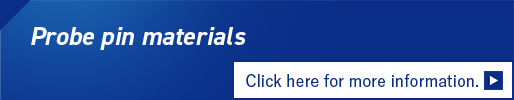 For details on materials for Probe Pins, click here.