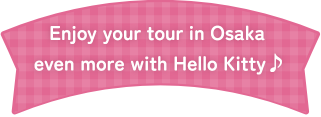 Have even more fun sightseeing in Osaka with Hello Kitty!