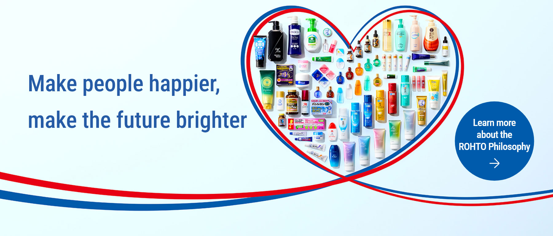 Make people happier, make the future brighter. - Learn more about Rohto’s Philosophy