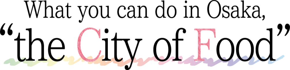 Que faire à Osaka, la ville de la gastronomie&nbsp;!